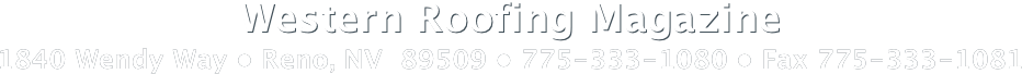 Western Roofing Magazine
1840 Wendy Way • Reno, NV  89509 • 775-333-1080 • Fax 775-333-1081